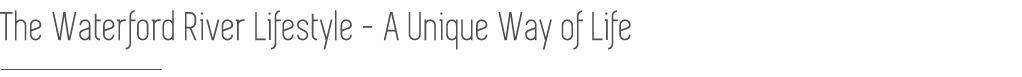 the-waterford-river-lifestyle-a-unique-way-of-life.png